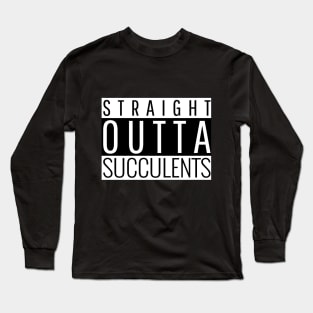 Straight Outta Succulents Long Sleeve T-Shirt